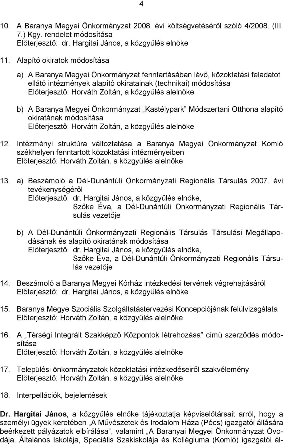 közgyűlés alelnöke b) A Baranya Megyei Önkormányzat Kastélypark Módszertani Otthona alapító okiratának módosítása Előterjesztő: Horváth Zoltán, a közgyűlés alelnöke 12.