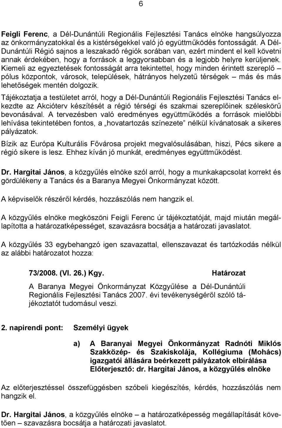 Kiemeli az egyeztetések fontosságát arra tekintettel, hogy minden érintett szereplő pólus központok, városok, települések, hátrányos helyzetű térségek más és más lehetőségek mentén dolgozik.