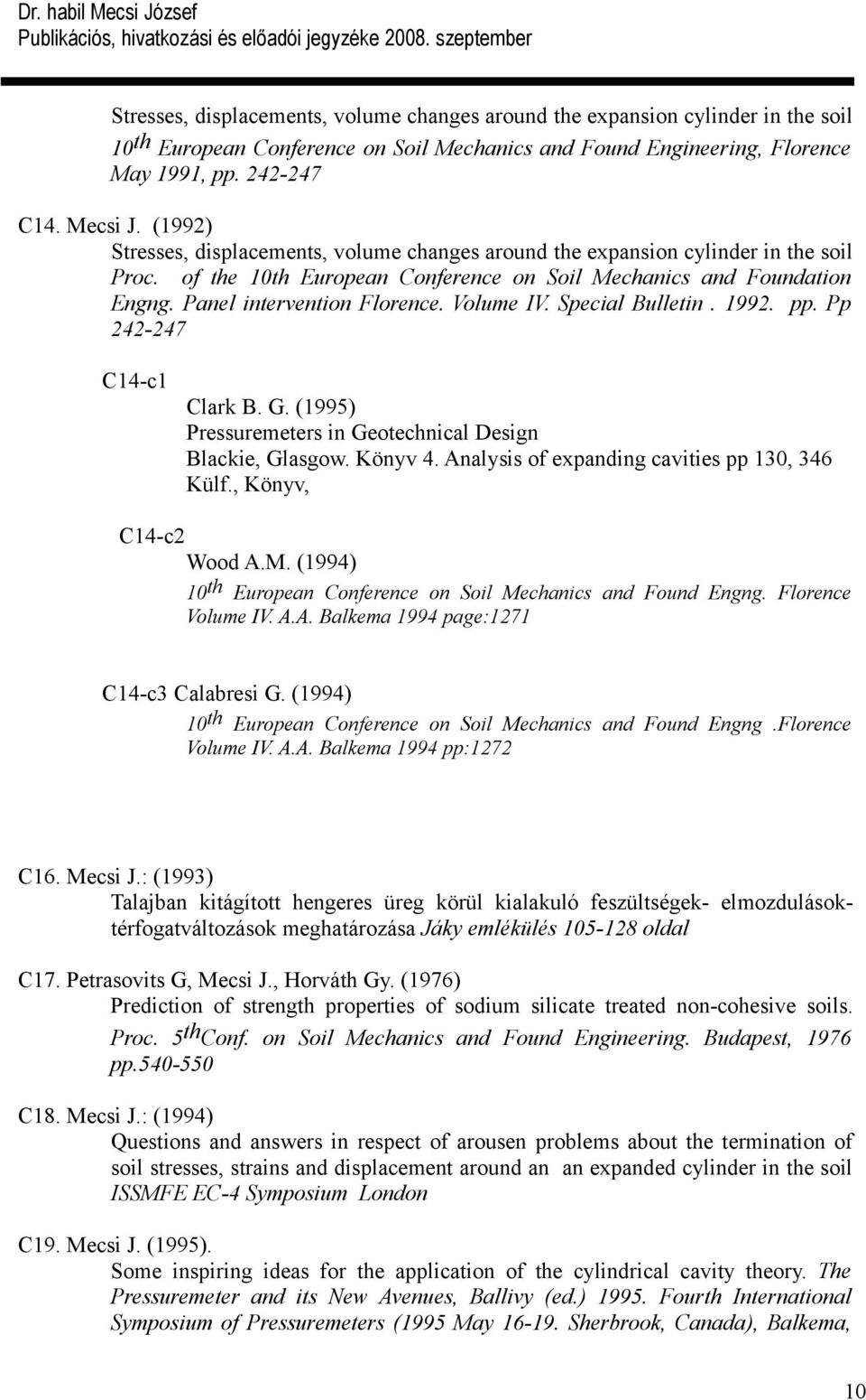 Volume IV. Special Bulletin. 1992. pp. Pp 242-247 C14-c1 Clark B. G. (1995) Pressuremeters in Geotechnical Design Blackie, Glasgow. Könyv 4. Analysis of expanding cavities pp 130, 346 Külf.