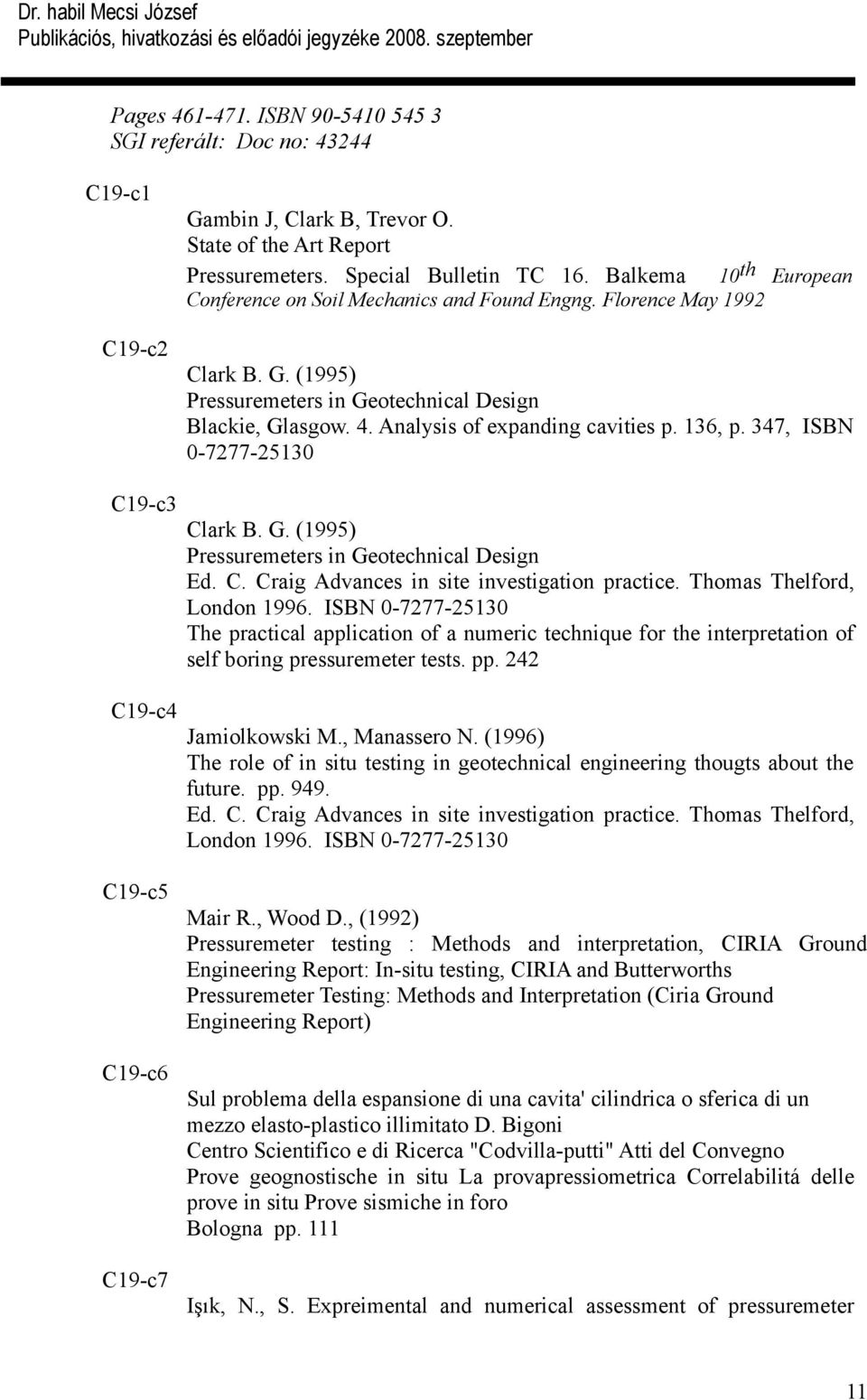 136, p. 347, ISBN 0-7277-25130 C19-c3 C19-c4 Clark B. G. (1995) Pressuremeters in Geotechnical Design Ed. C. Craig Advances in site investigation practice. Thomas Thelford, London 1996.