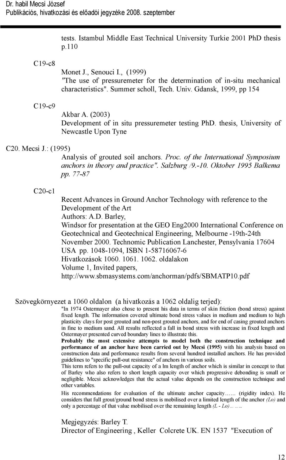 (2003) Development of in situ pressuremeter testing PhD. thesis, University of Newcastle Upon Tyne C20. Mecsi J.: (1995) Analysis of grouted soil anchors. Proc.