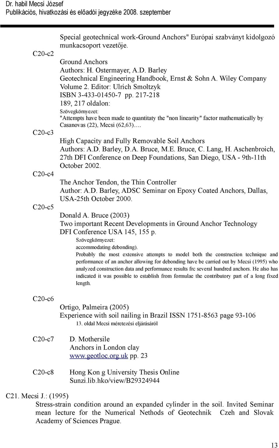 217-218 189, 217 oldalon: Szövegkörnyezet: "Attempts have been made to quantitaty the "non linearity" factor mathematically by Casanovas (22), Mecsi (62,63).