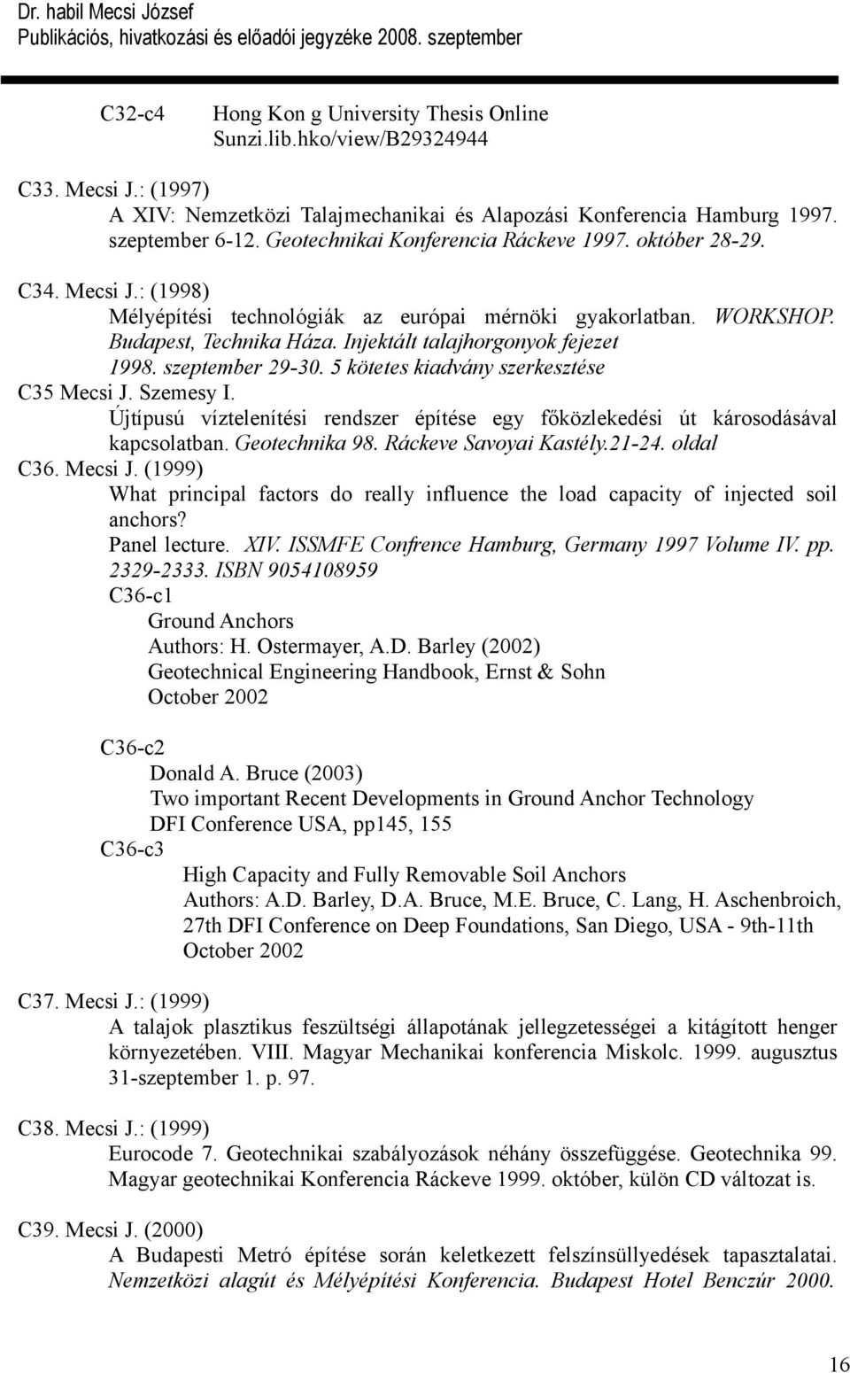 Injektált talajhorgonyok fejezet 1998. szeptember 29-30. 5 kötetes kiadvány szerkesztése C35 Mecsi J. Szemesy I.