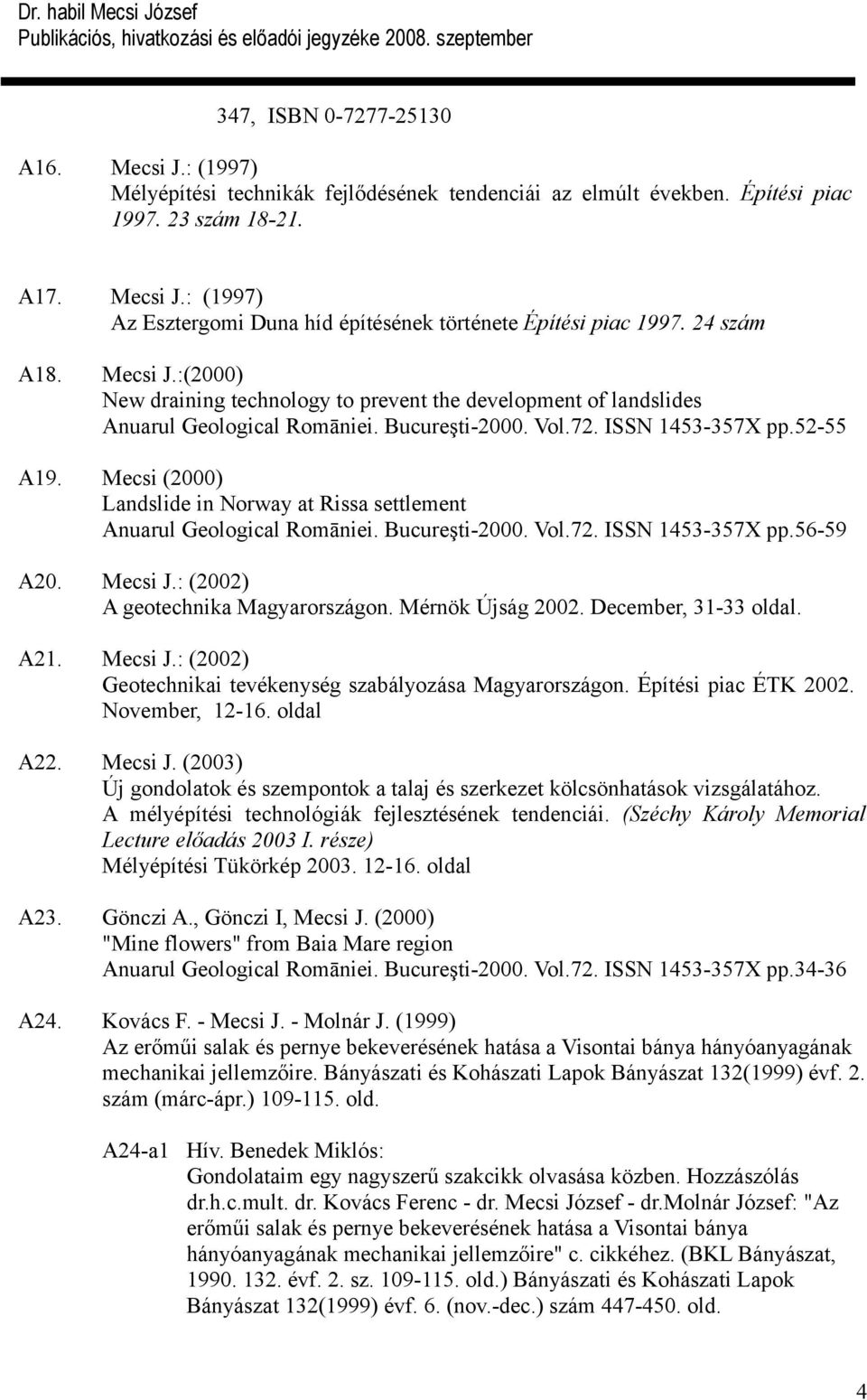 Mecsi (2000) Landslide in Norway at Rissa settlement Anuarul Geological Romāniei. Bucureşti-2000. Vol.72. ISSN 1453-357X pp.56-59 A20. Mecsi J.: (2002) A geotechnika Magyarországon. Mérnök Újság 2002.