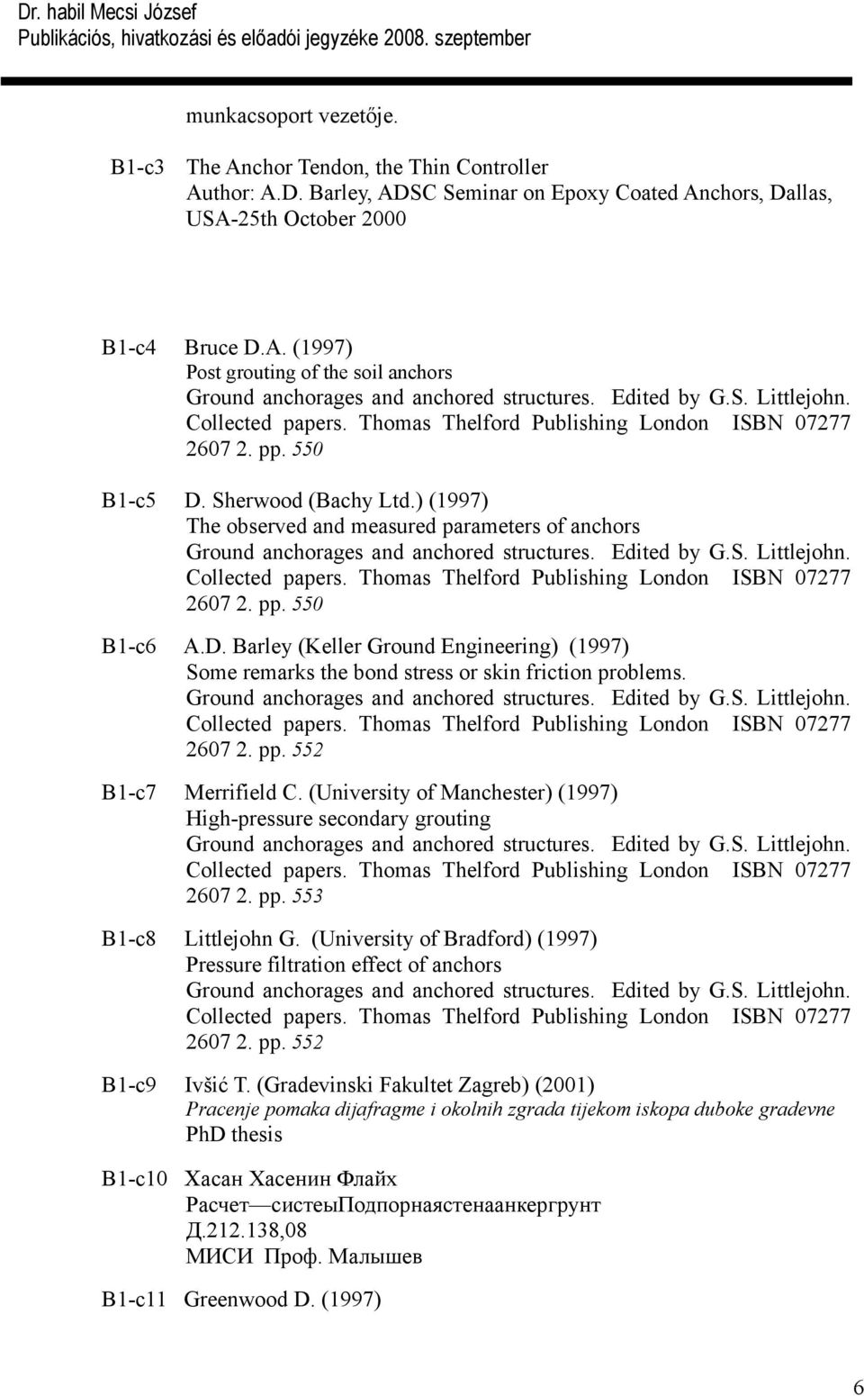 ) (1997) The observed and measured parameters of anchors Ground anchorages and anchored structures. Edited by G.S. Littlejohn. Collected papers. Thomas Thelford Publishing London ISBN 07277 2607 2.