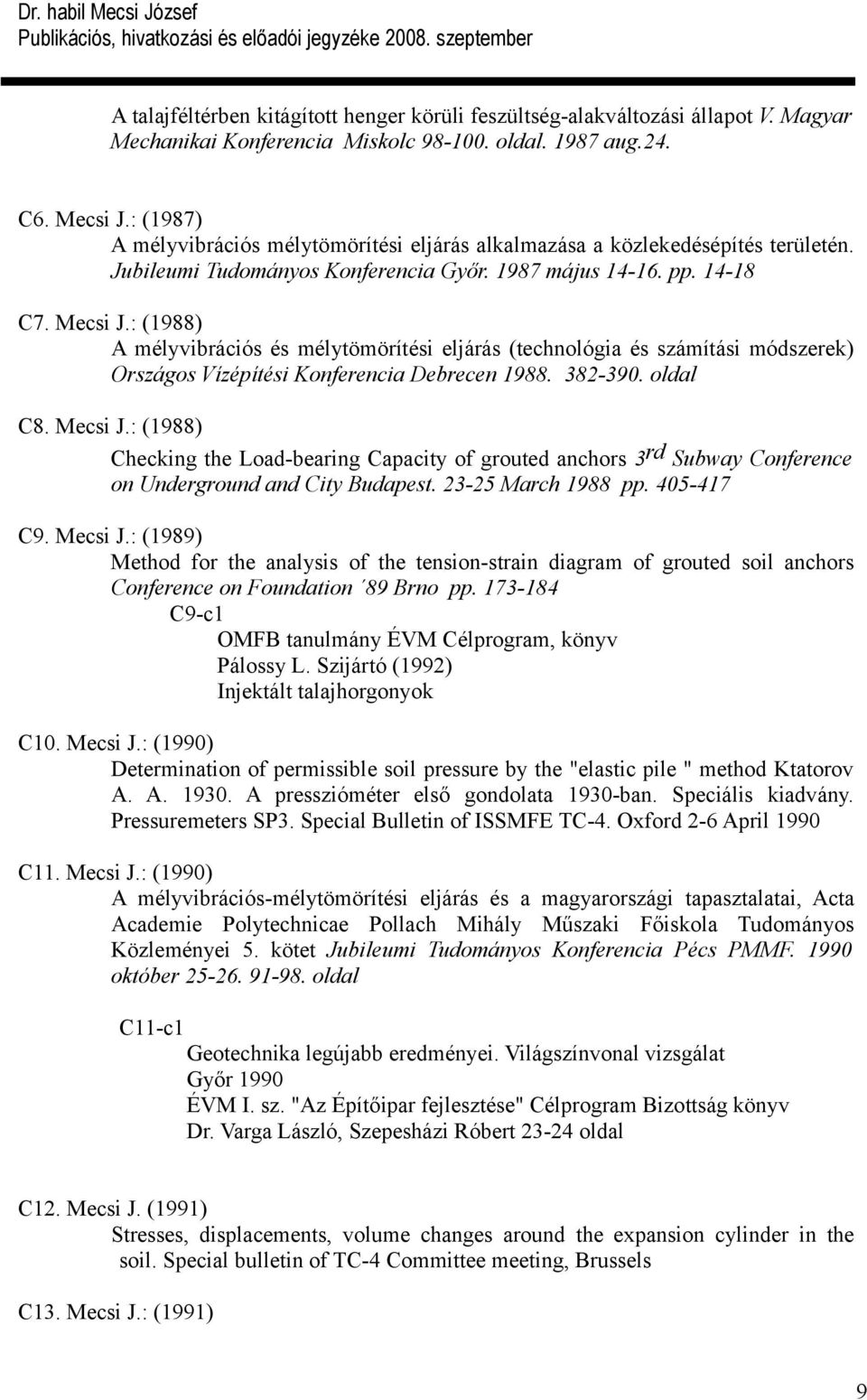 : (1988) A mélyvibrációs és mélytömörítési eljárás (technológia és számítási módszerek) Országos Vízépítési Konferencia Debrecen 1988. 382-390. oldal C8. Mecsi J.