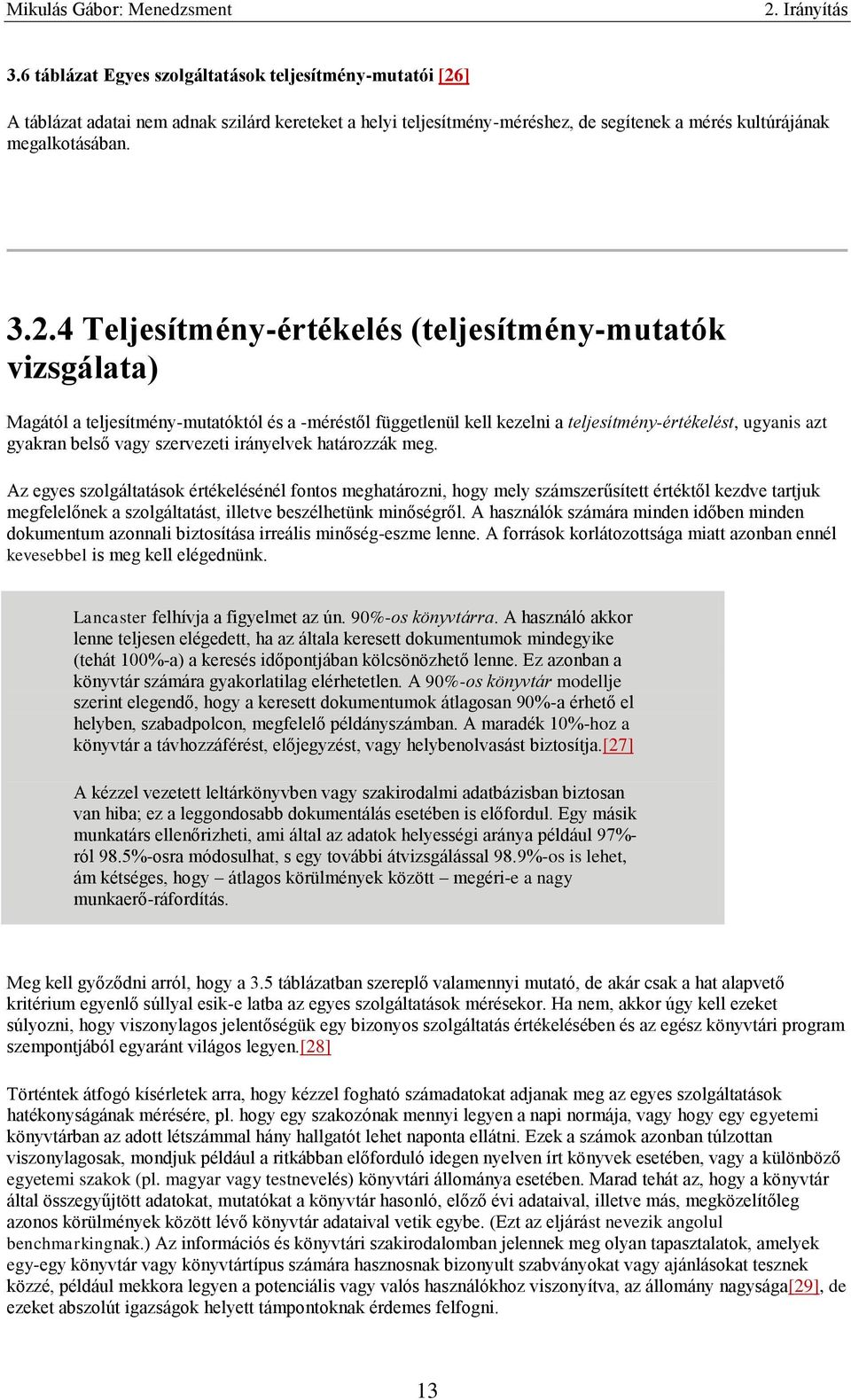 4 Teljesítmény-értékelés (teljesítmény-mutatók vizsgálata) Magától a teljesítmény-mutatóktól és a -méréstől függetlenül kell kezelni a teljesítmény-értékelést, ugyanis azt gyakran belső vagy