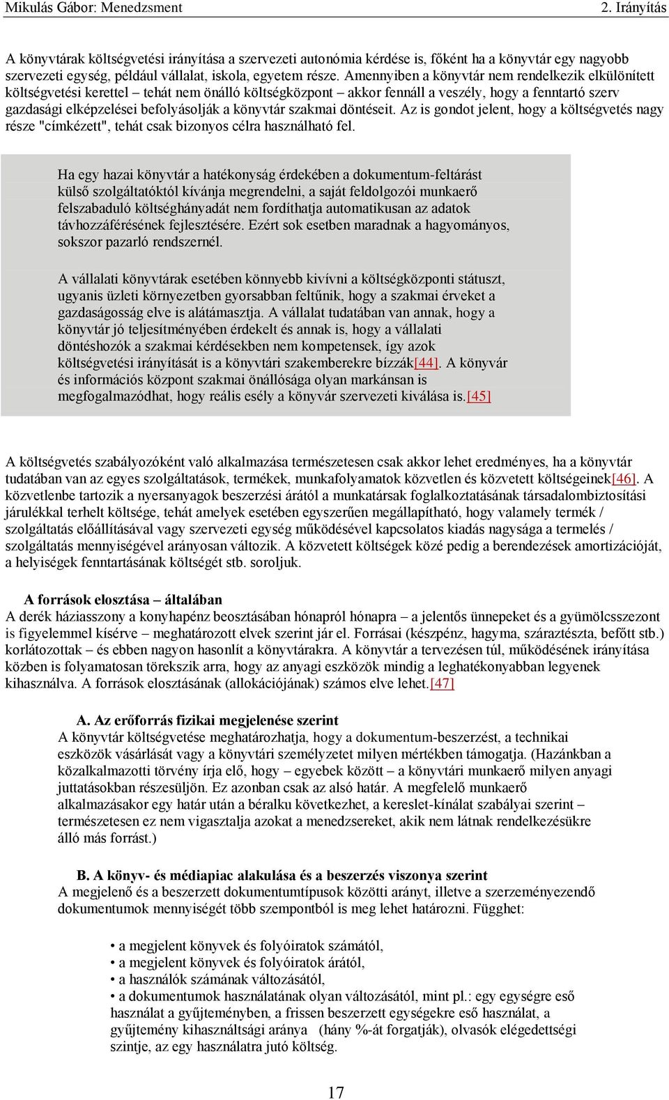 könyvtár szakmai döntéseit. Az is gondot jelent, hogy a költségvetés nagy része "címkézett", tehát csak bizonyos célra használható fel.