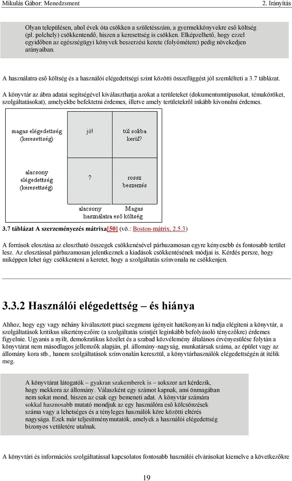 A használatra eső költség és a használói elégedettségi szint közötti összefüggést jól szemlélteti a 3.7 táblázat.