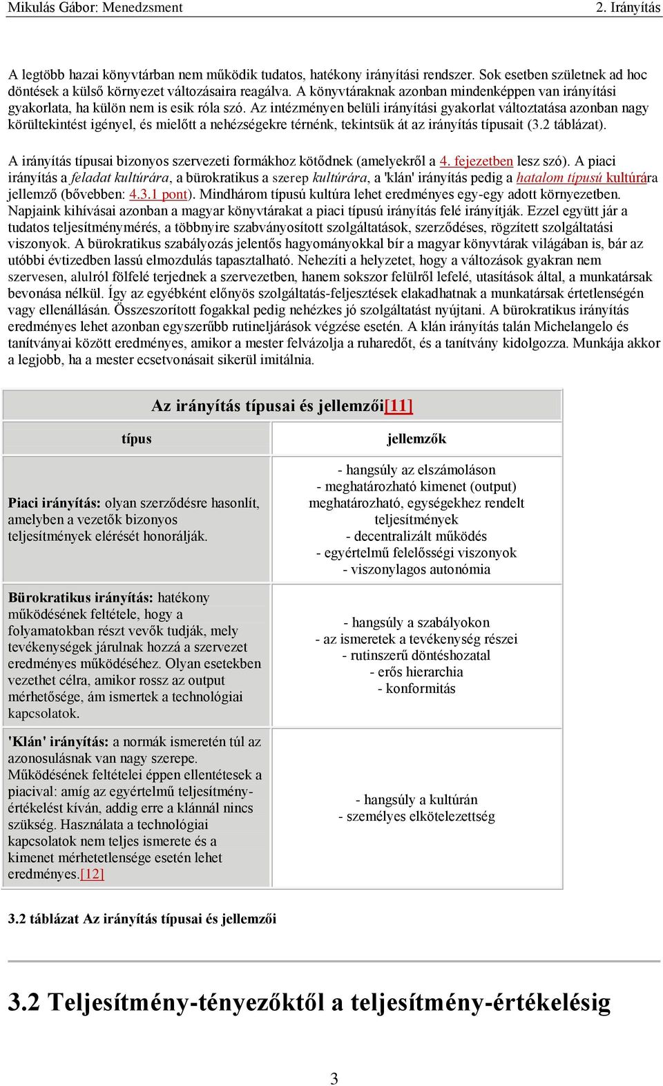 Az intézményen belüli irányítási gyakorlat változtatása azonban nagy körültekintést igényel, és mielőtt a nehézségekre térnénk, tekintsük át az irányítás típusait (3.2 táblázat).