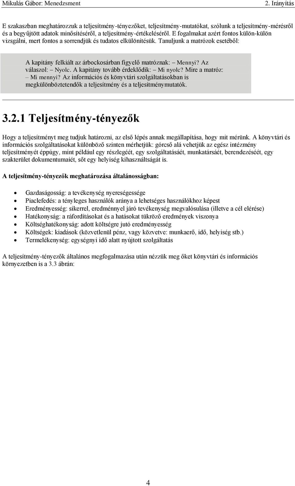 Az válaszol: Nyolc. A kapitány tovább érdeklődik: Mi nyolc? Mire a matróz: Mi mennyi? Az információs és könyvtári szolgáltatásokban is megkülönböztetendők a teljesítmény és a teljesítménymutatók. 3.2.