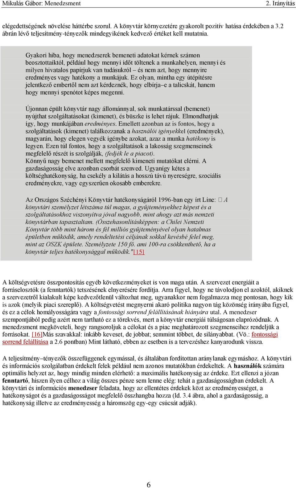 mennyire eredményes vagy hatékony a munkájuk. Ez olyan, mintha egy útépítésre jelentkező embertől nem azt kérdeznék, hogy elbírja e a talicskát, hanem hogy mennyi spenótot képes megenni.