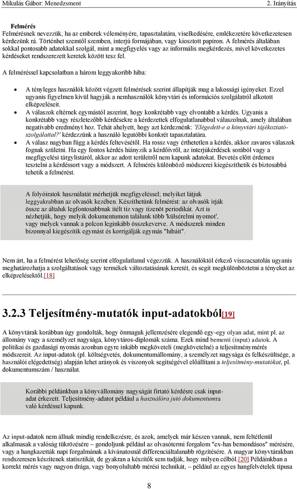 A felmérés általában sokkal pontosabb adatokkal szolgál, mint a megfigyelés vagy az informális megkérdezés, mivel következetes kérdéseket rendszerezett keretek között tesz fel.