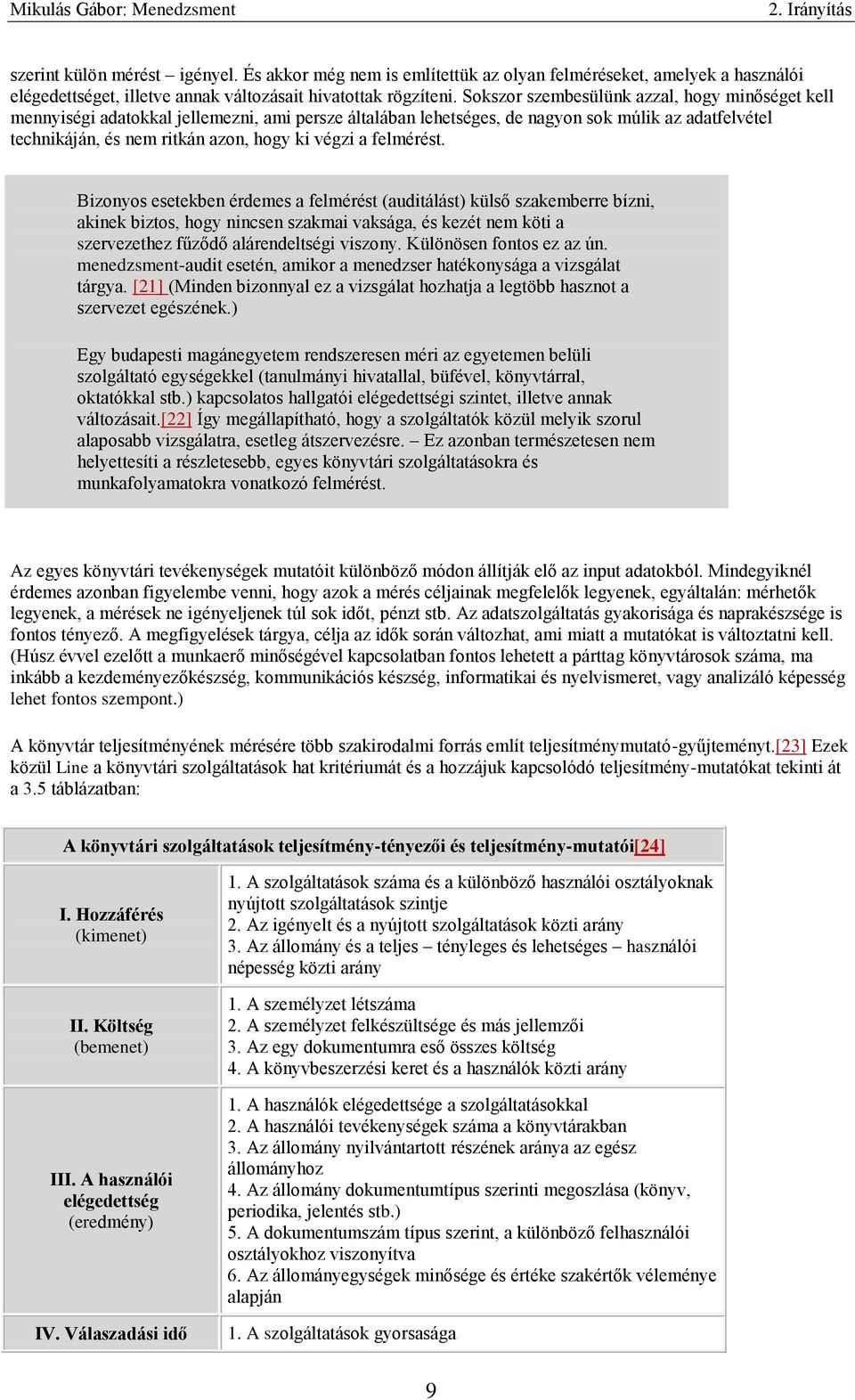 felmérést. Bizonyos esetekben érdemes a felmérést (auditálást) külső szakemberre bízni, akinek biztos, hogy nincsen szakmai vaksága, és kezét nem köti a szervezethez fűződő alárendeltségi viszony.