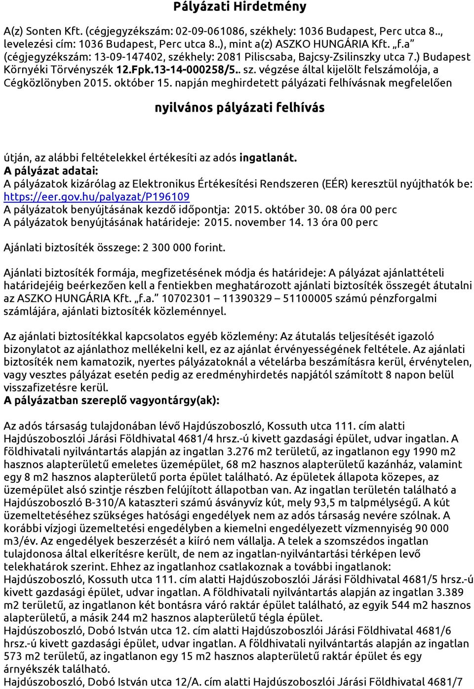 október 15. napján meghirdetett pályázati felhívásnak megfelelően nyilvános pályázati felhívás útján, az alábbi feltételekkel értékesíti az adós ingatlanát.