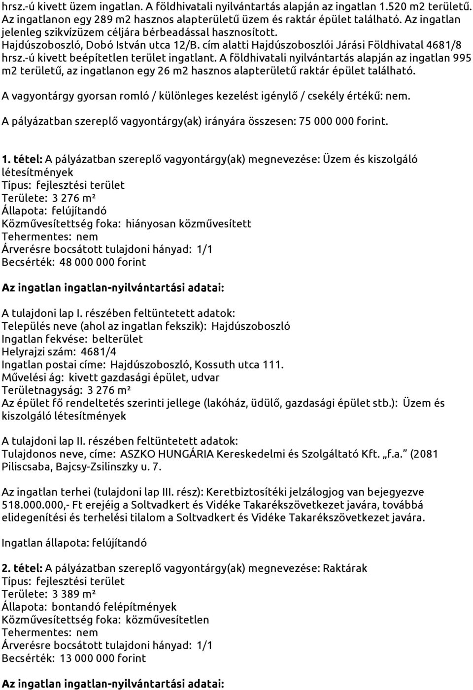 -ú kivett beépítetlen terület ingatlant. A földhivatali nyilvántartás alapján az ingatlan 995 m2 területű, az ingatlanon egy 26 m2 hasznos alapterületű raktár épület található.