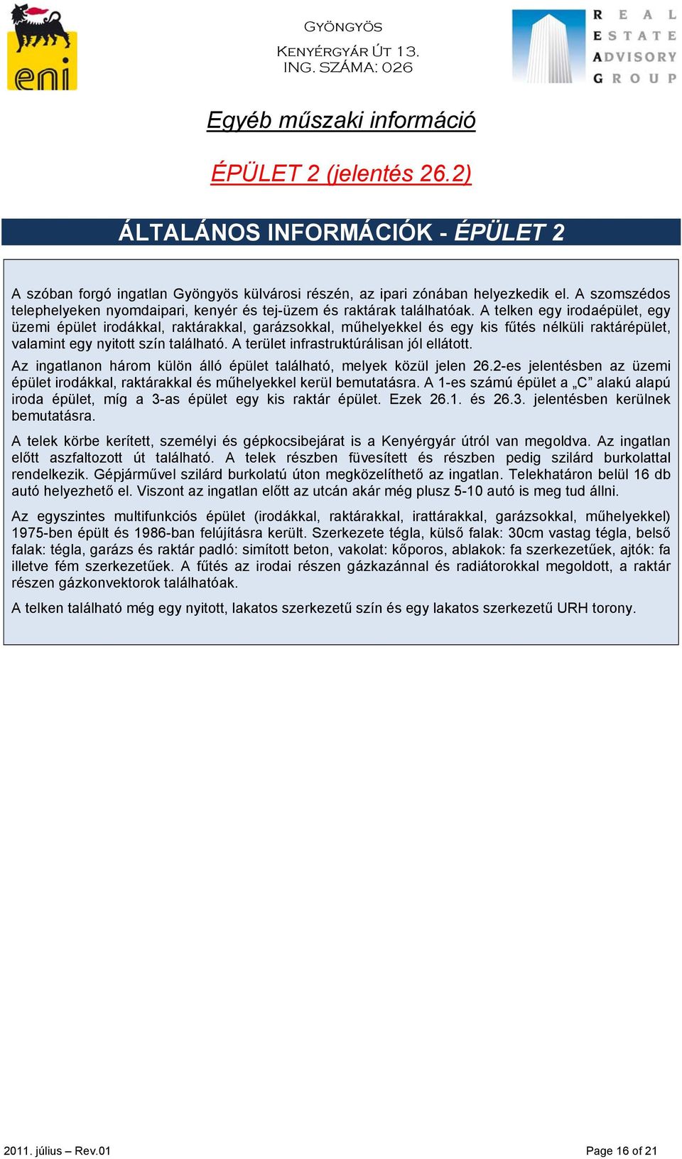 A telken egy irodaépület, egy üzemi épület irodákkal, raktárakkal, garázsokkal, műhelyekkel és egy kis fűtés nélküli raktárépület, valamint egy nyitott szín található.