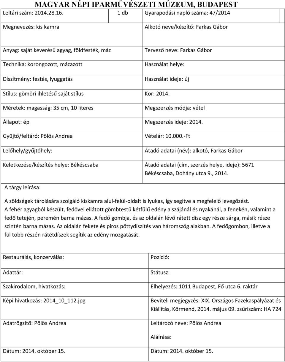 Stílus: gömöri ihletésű saját stílus Kor: 2014. Méretek: magasság: 35 cm, 10 literes Vételár: 10.000.