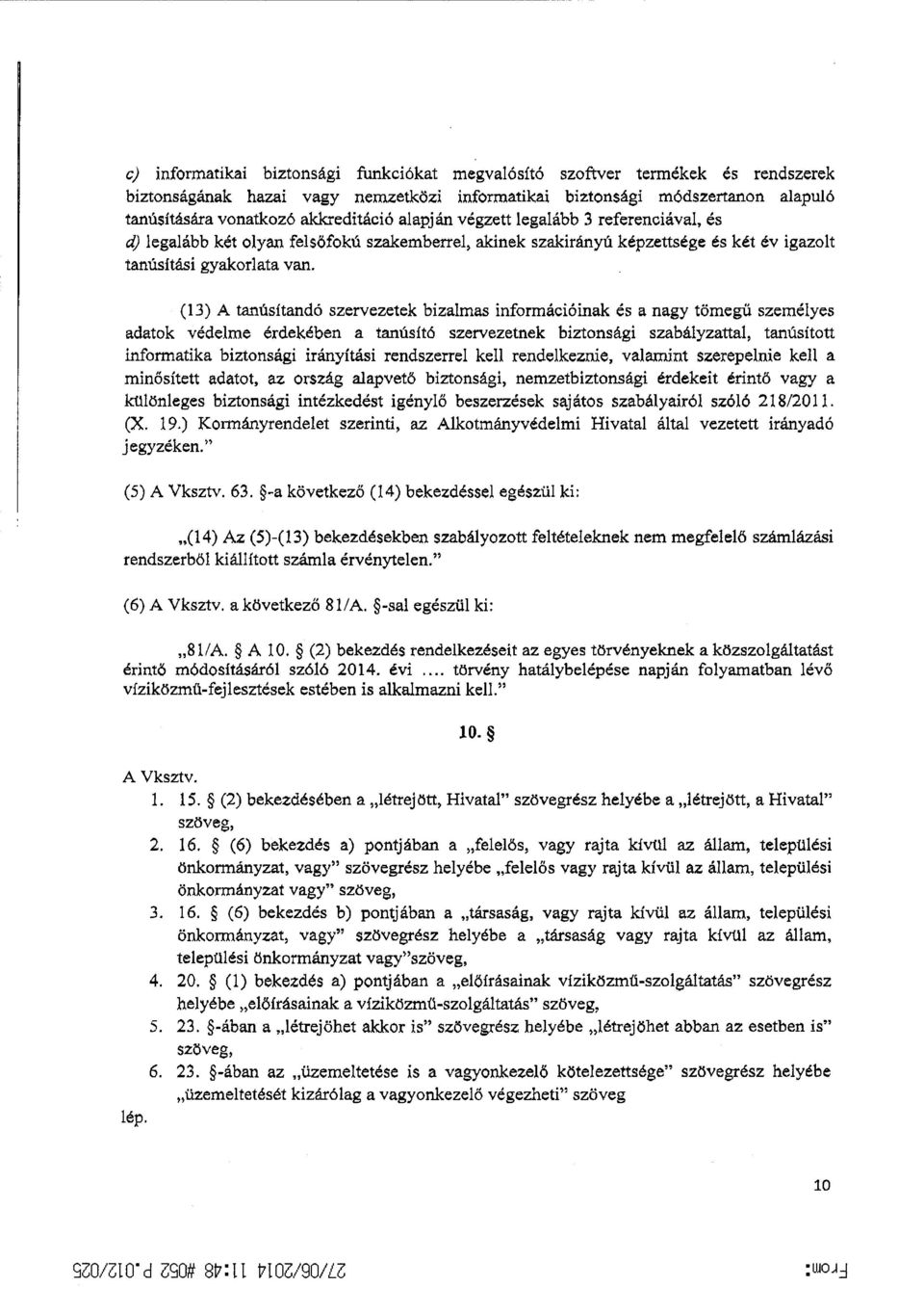 (13) А tanúsítandó szervezetek bizalmas információinak és а nagy tömegű személyes adatok védelme érdekében а tanúsító szervezetnek biztonsági szabályzattal, tanüsított informatika biztonsági