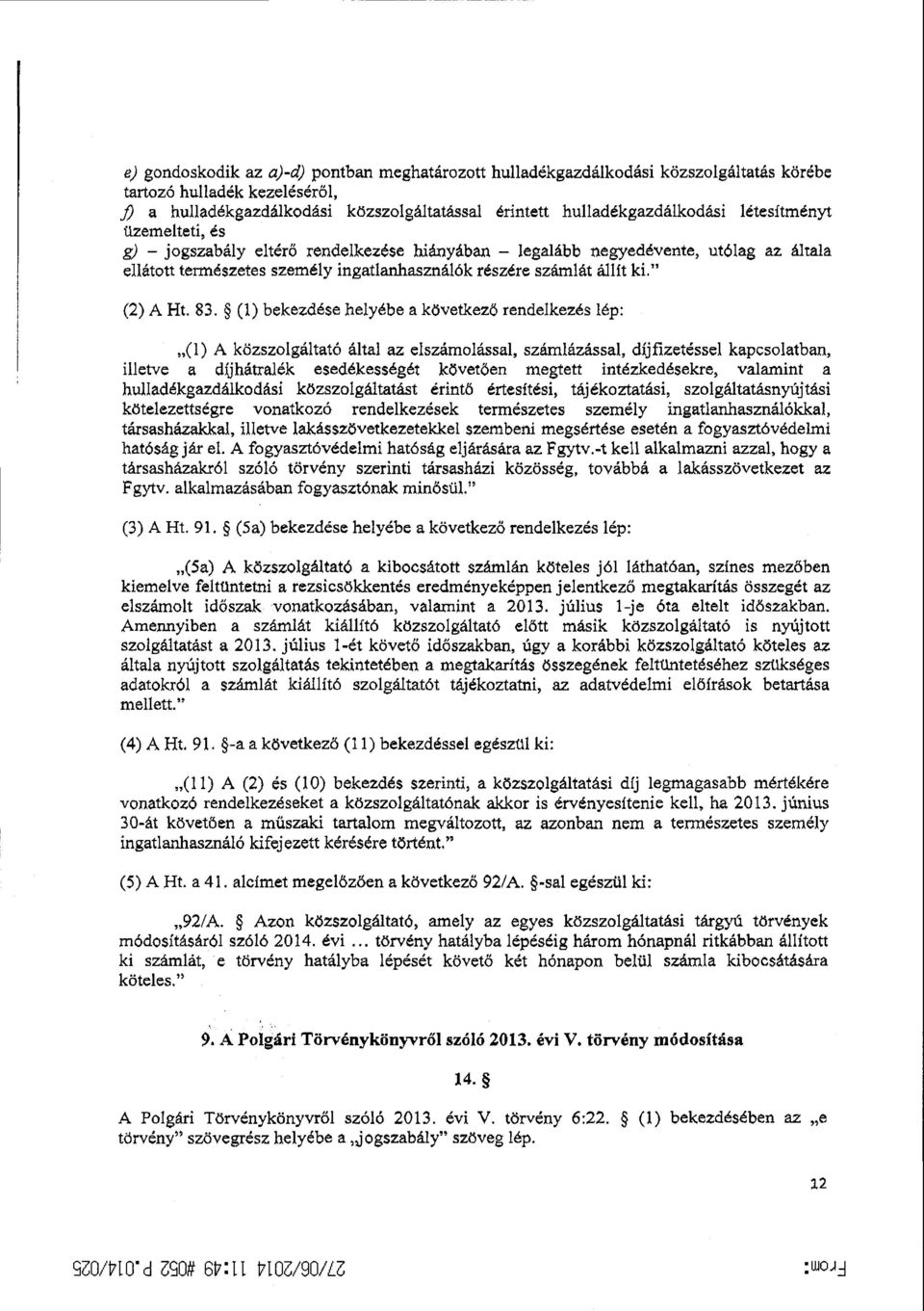 83. (1) bekezdése helyébe а következi rendelkezés lép : (1) А közszolgáltató által az elszámolással, számlázással, díjfizetéssel kapcsolatban, illetve а díjhátralék esedékességét lcövetбen rr еgtett