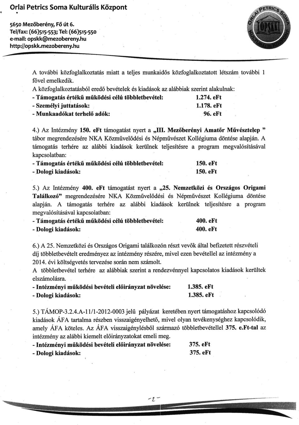 A közfoglalkoztatásból eredő bevételek és kiadások az alábbiak szerint alakulnak: - Támogatás értékű működési célú többietbevétel: 1.274. eft - Személyi juttatások: 1.178.