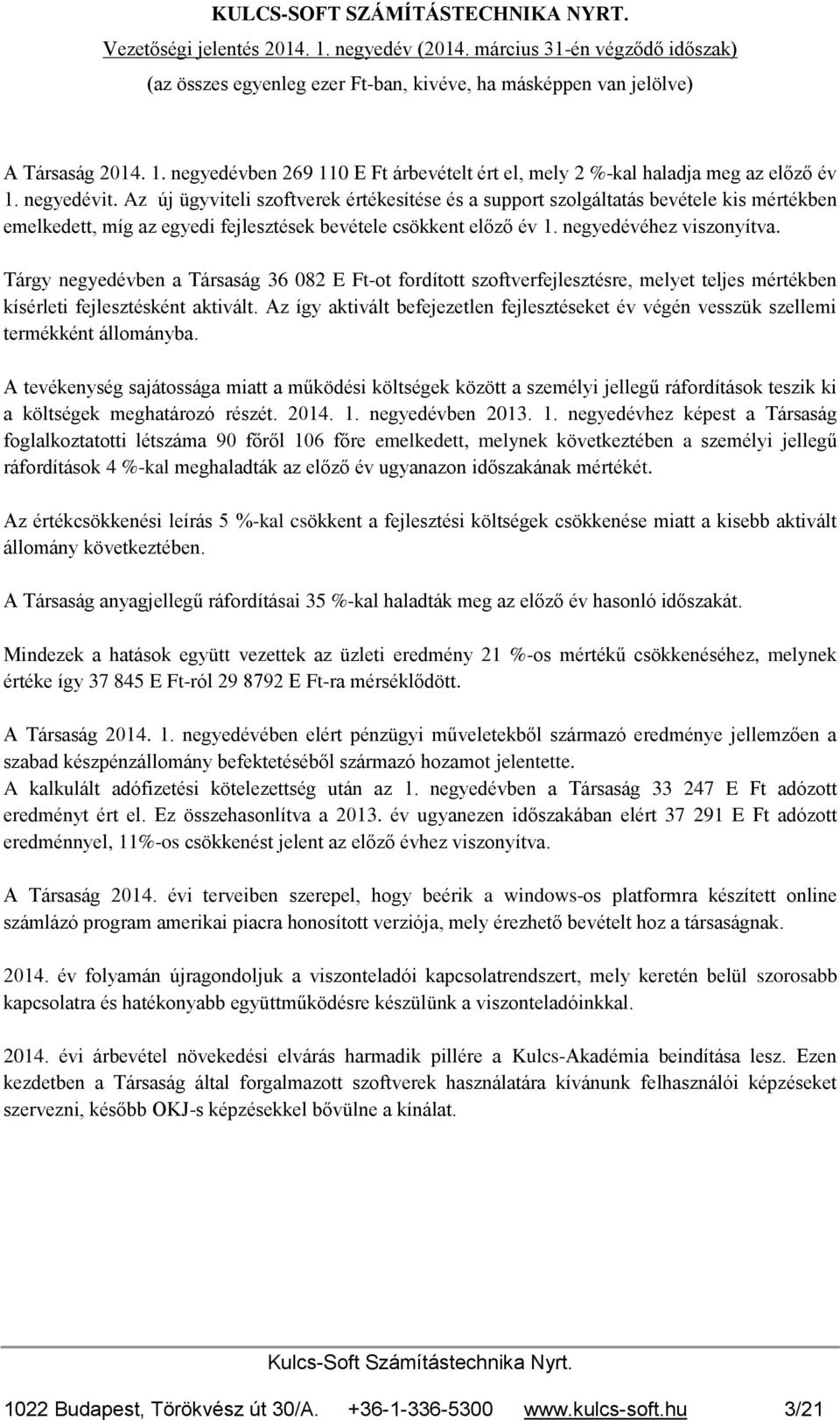 Tárgy negyedévben a Társaság 36 082 E Ft-ot fordított szoftverfejlesztésre, melyet teljes mértékben kísérleti fejlesztésként aktivált.