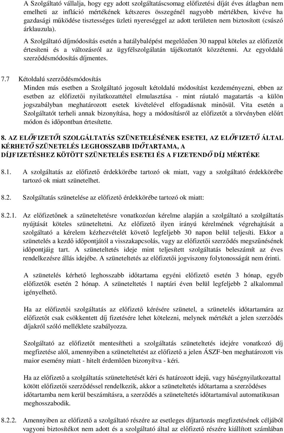 A Szolgáltató díjmódosítás esetén a hatálybalépést megel en 30 nappal köteles az el fizet t értesíteni és a változásról az ügyfélszolgálatán tájékoztatót közzétenni.