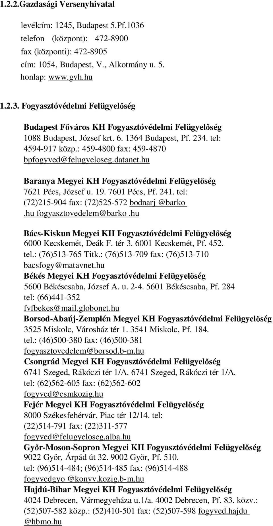 tel: (72)215-904 fax: (72)525-572 bodnarj @barko.hu fogyasztovedelem@barko.hu Bács-Kiskun Megyei KH Fogyasztóvédelmi Felügyel ség 6000 Kecskemét, Deák F. tér 3. 6001 Kecskemét, Pf. 452. tel.