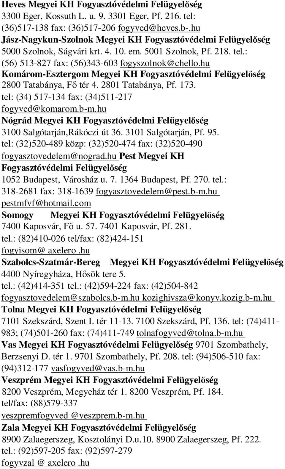 hu Komárom-Esztergom Megyei KH Fogyasztóvédelmi Felügyel ség 2800 Tatabánya, F tér 4. 2801 Tatabánya, Pf. 173. tel: (34) 517-134 fax: (34)511-217 fogyved@komarom.b-m.