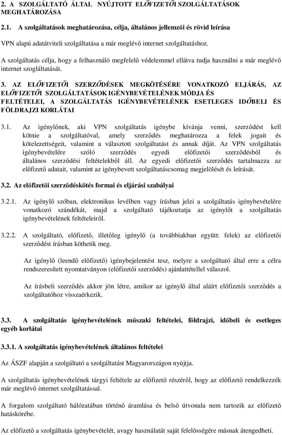 A szolgáltatás célja, hogy a felhasználó megfelel védelemmel ellátva tudja használni a már meglév internet szogláltatását. 3.