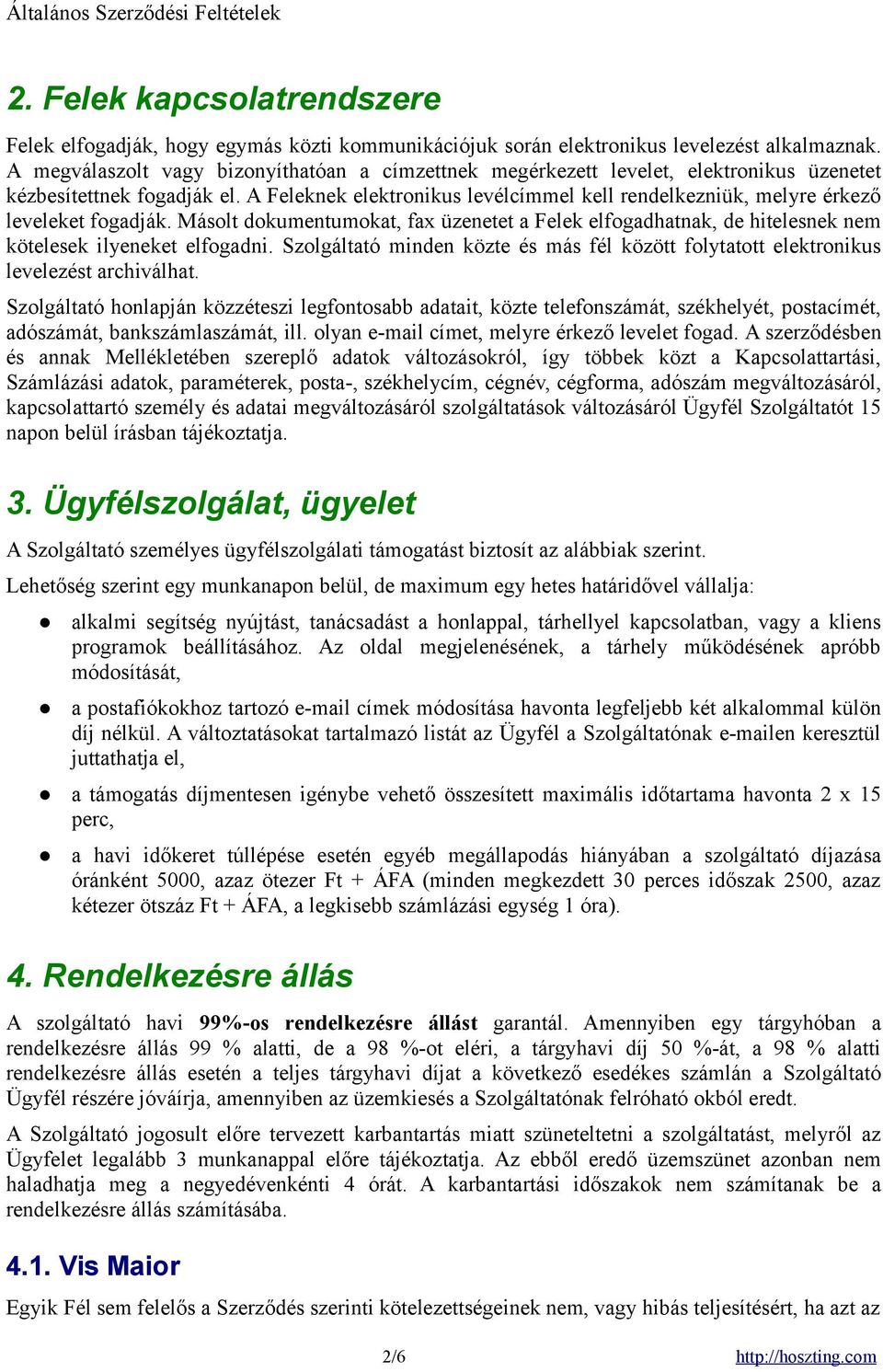 A Feleknek elektronikus levélcímmel kell rendelkezniük, melyre érkező leveleket fogadják. Másolt dokumentumokat, fax üzenetet a Felek elfogadhatnak, de hitelesnek nem kötelesek ilyeneket elfogadni.