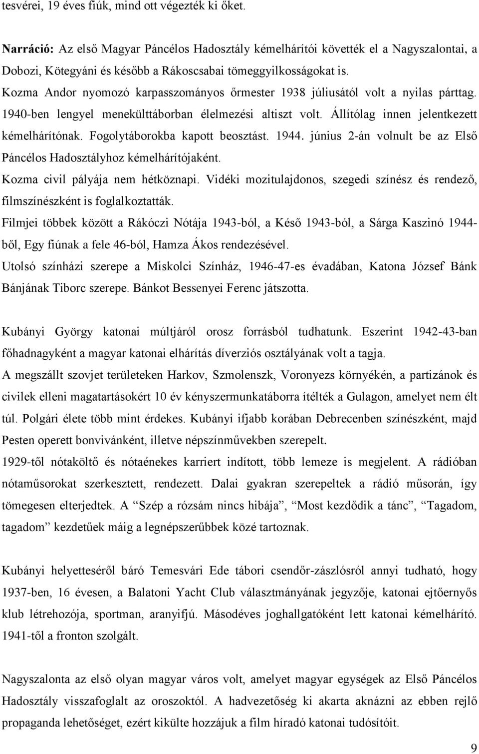 Kozma Andor nyomozó karpasszományos őrmester 1938 júliusától volt a nyilas párttag. 1940-ben lengyel menekülttáborban élelmezési altiszt volt. Állítólag innen jelentkezett kémelhárítónak.