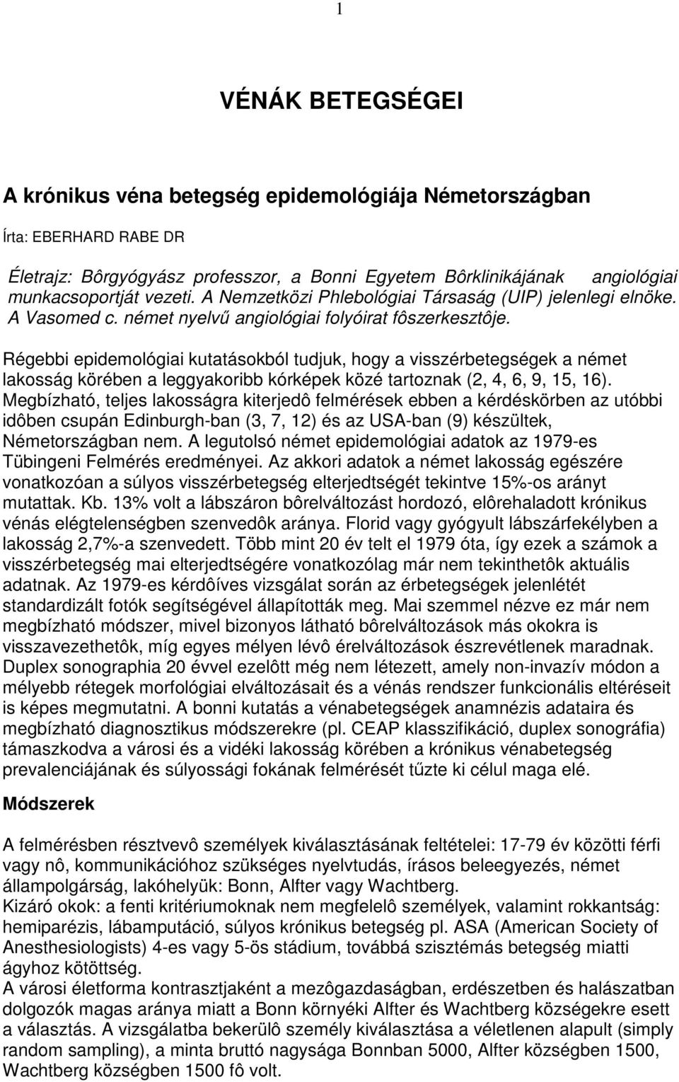 Régebbi epidemológiai kutatásokból tudjuk, hogy a visszérbetegségek a német lakosság körében a leggyakoribb kórképek közé tartoznak (2, 4, 6, 9, 15, 16).