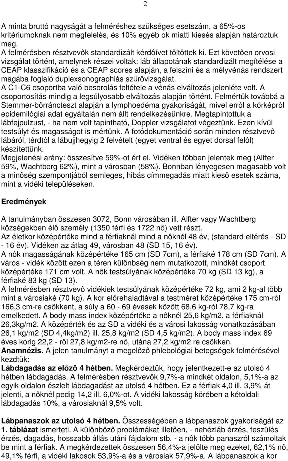 Ezt követôen orvosi vizsgálat történt, amelynek részei voltak: láb állapotának standardizált megítélése a CEAP klasszifikáció és a CEAP scores alapján, a felszíni és a mélyvénás rendszert magába