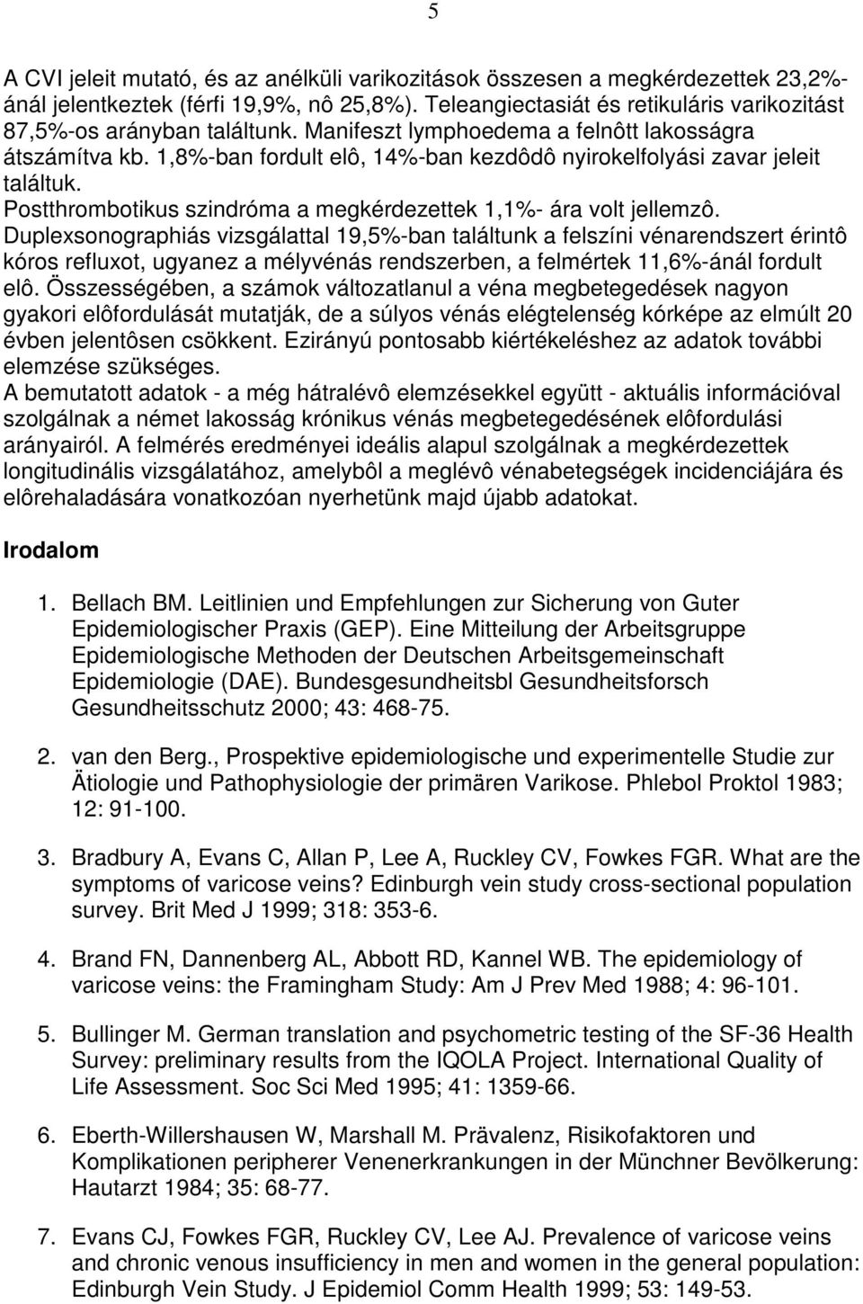 1,8%-ban fordult elô, 14%-ban kezdôdô nyirokelfolyási zavar jeleit találtuk. Postthrombotikus szindróma a megkérdezettek 1,1%- ára volt jellemzô.