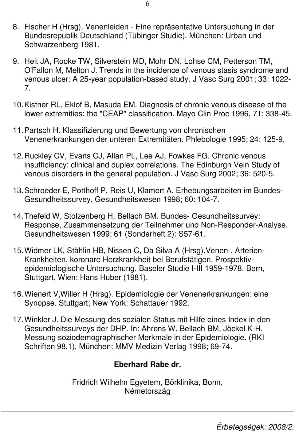 J Vasc Surg 2001; 33: 1022-7. 10. Kistner RL, Eklof B, Masuda EM. Diagnosis of chronic venous disease of the lower extremities: the "CEAP" classification. Mayo Clin Proc 1996, 71; 338-45. 11.