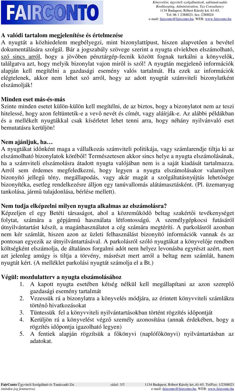 miről is szól! A nyugtán megjelenő információk alapján kell megítélni a gazdasági esemény valós tartalmát.