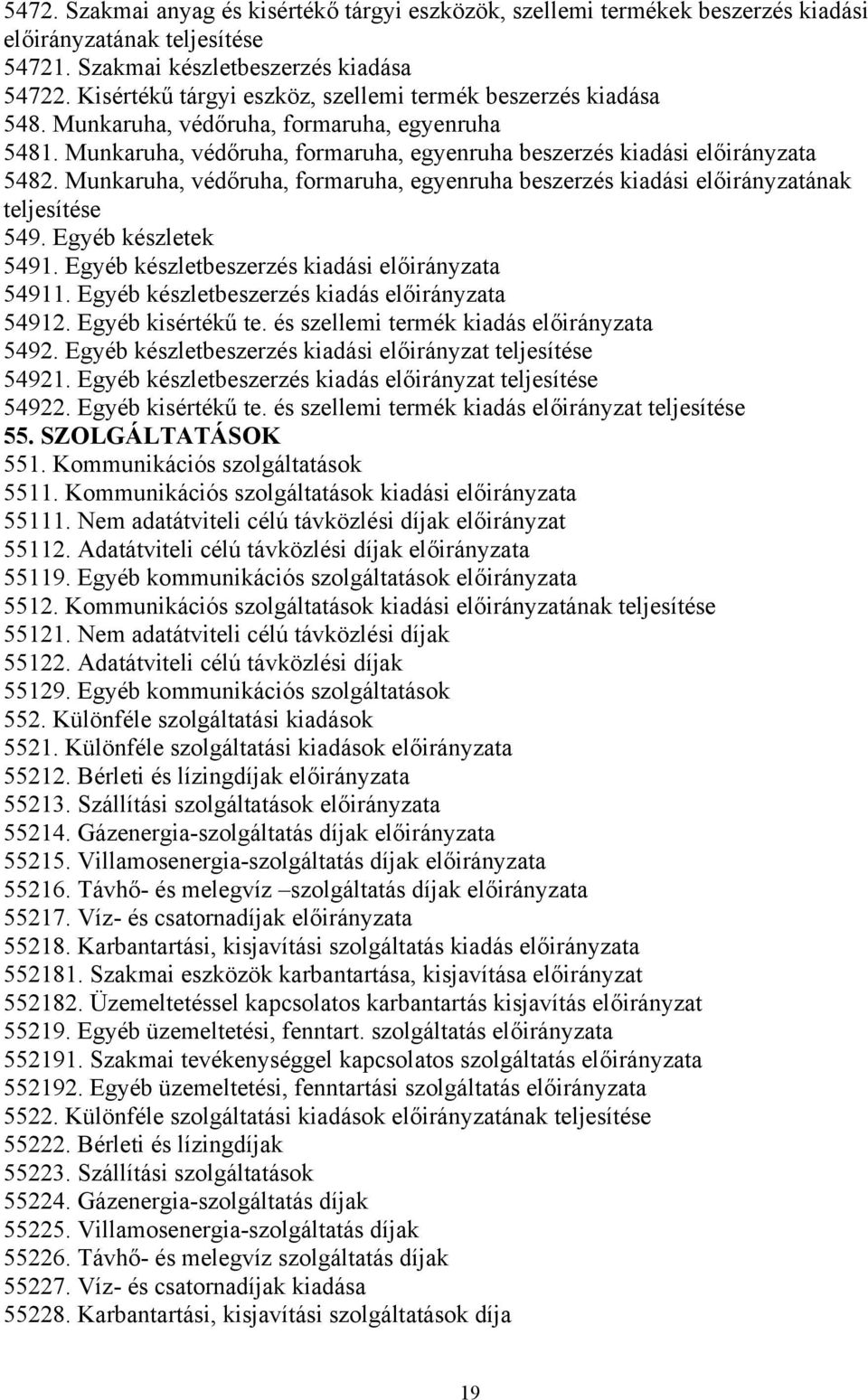 Munkaruha, védőruha, formaruha, egyenruha beszerzés kiadási előirányzatának teljesítése 549. Egyéb készletek 5491. Egyéb készletbeszerzés kiadási előirányzata 54911.