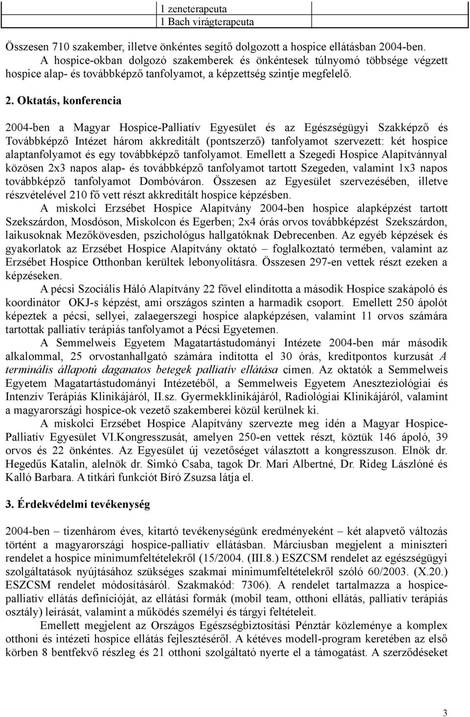 Oktatás, konferencia 2004-ben a Magyar Hospice-Palliatív Egyesület és az Egészségügyi Szakképző és Továbbképző Intézet három akkreditált (pontszerző) tanfolyamot szervezett: két hospice