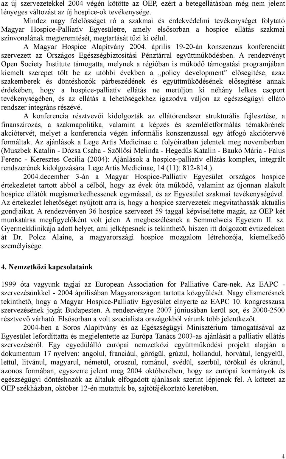 tűzi ki célul. A Magyar Hospice Alapítvány 2004. április 19-20-án konszenzus konferenciát szervezett az Országos Egészségbiztosítási Pénztárral együttműködésben.