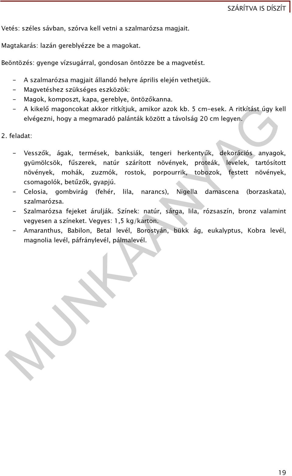 - A kikelő magoncokat akkor ritkítjuk, amikor azok kb. 5 cm-esek. A ritkítást úgy kell 2. feladat: elvégezni, hogy a megmaradó palánták között a távolság 20 cm legyen.