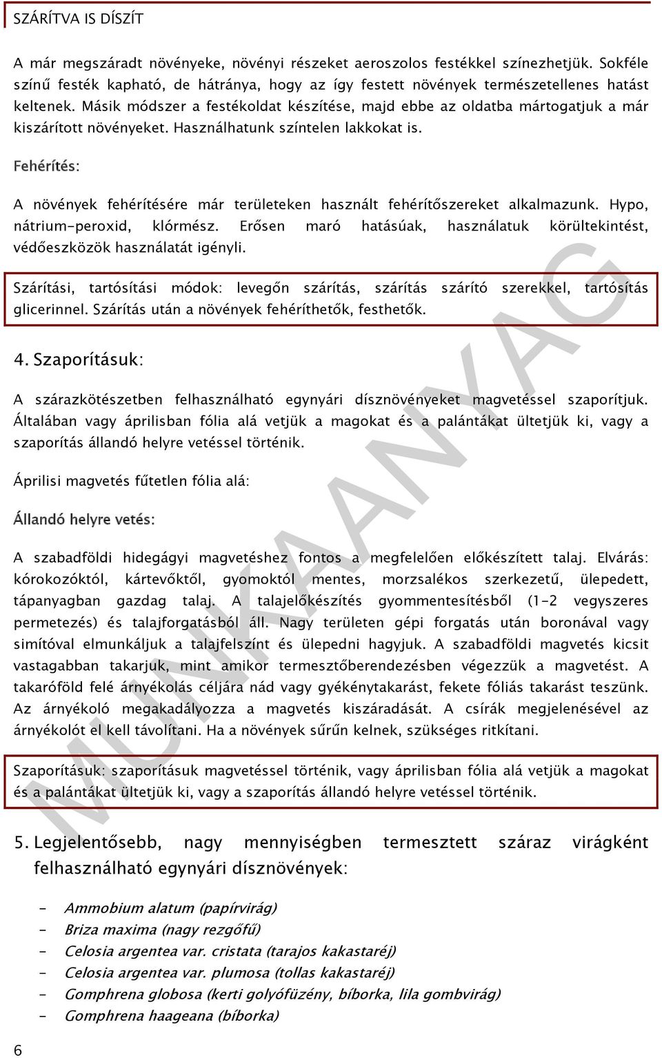 Fehérítés: A növények fehérítésére már területeken használt fehérítőszereket alkalmazunk. Hypo, nátrium-peroxid, klórmész.