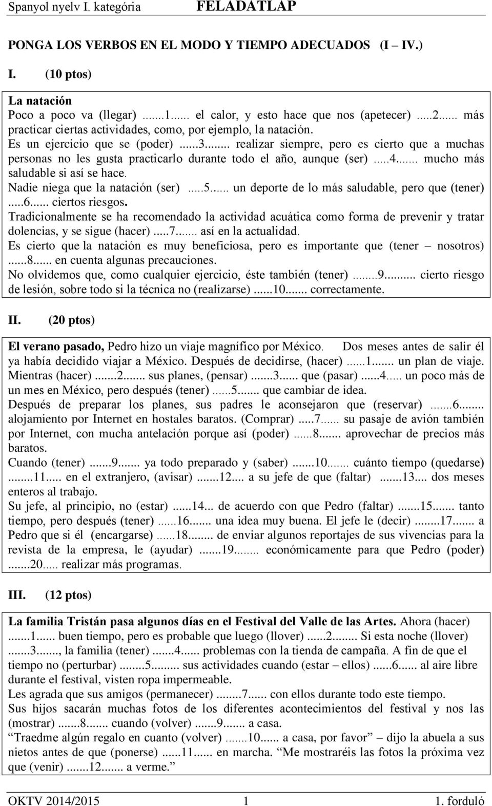 .. realizar siempre, pero es cierto que a muchas personas no les gusta practicarlo durante todo el año, aunque (ser)...4... mucho más saludable si así se hace. Nadie niega que la natación (ser)...5.