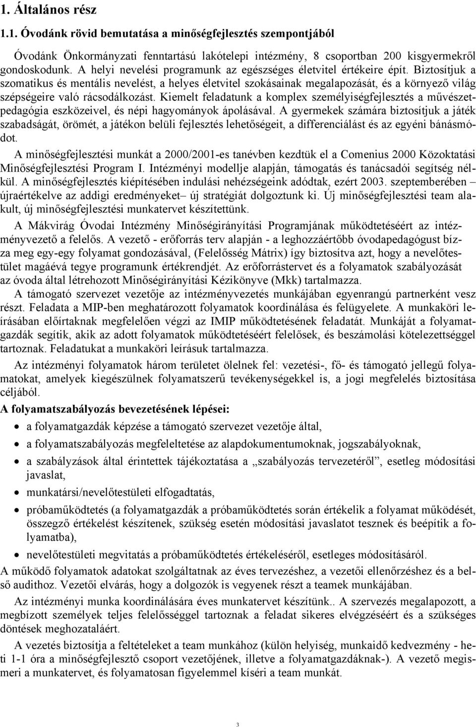 Biztosítjuk a szomatikus és mentális nevelést, a helyes életvitel szokásainak megalapozását, és a környező világ szépségeire való rácsodálkozást.