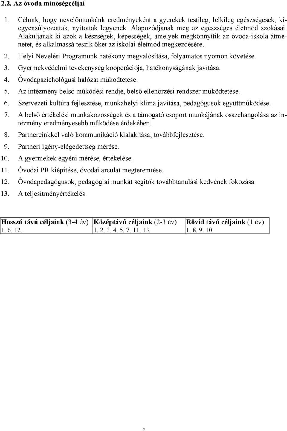 Alakuljanak ki azok a készségek, képességek, amelyek megkönnyítik az óvoda-iskola átmenetet, és alkalmassá teszik őket az iskolai életmód megkezdésére. 2.