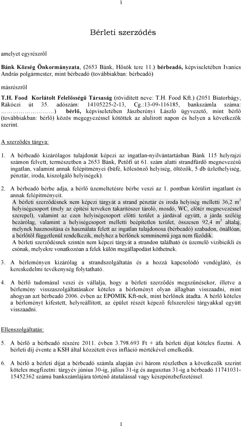 :13-09-116185, bankszámla száma: ) bérlő, képviseletében Jászberényi László ügyvezető, mint bérlő (továbbiakban: bérlő) közös megegyezéssel kötöttek az alulírott napon és helyen a következők szerint.