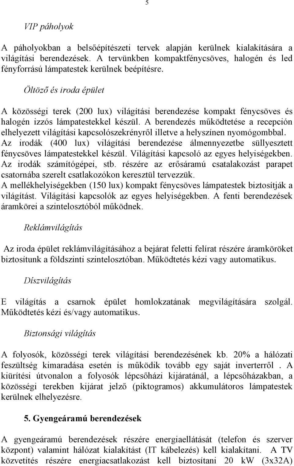 Öltöző és iroda épület A közösségi terek (2 lux) világítási berendezése kompakt fénycsöves és halogén izzós lámpatestekkel készül.