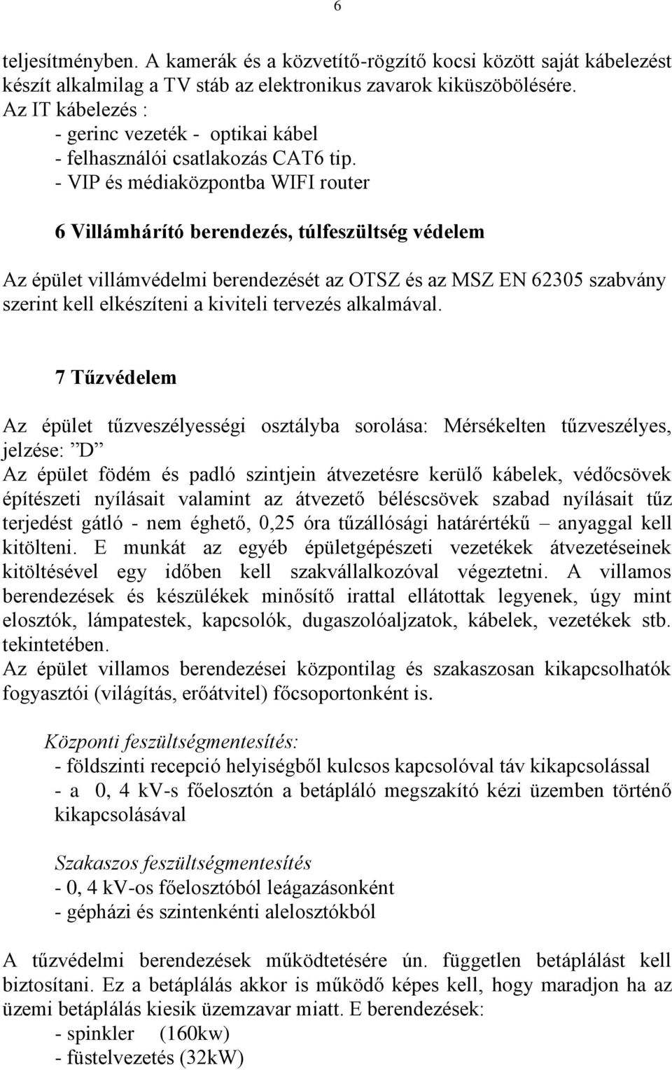 - VIP és médiaközpontba WIFI router 6 Villámhárító berendezés, túlfeszültség védelem Az épület villámvédelmi berendezését az OTSZ és az MSZ EN 6235 szabvány szerint kell elkészíteni a kiviteli