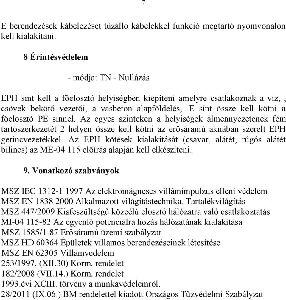 e sínt össze kell kötni a főelosztó PE sínnel. Az egyes szinteken a helyiségek álmennyezetének fém tartószerkezetét 2 helyen össze kell kötni az erősáramú aknában szerelt EPH gerincvezetékkel.