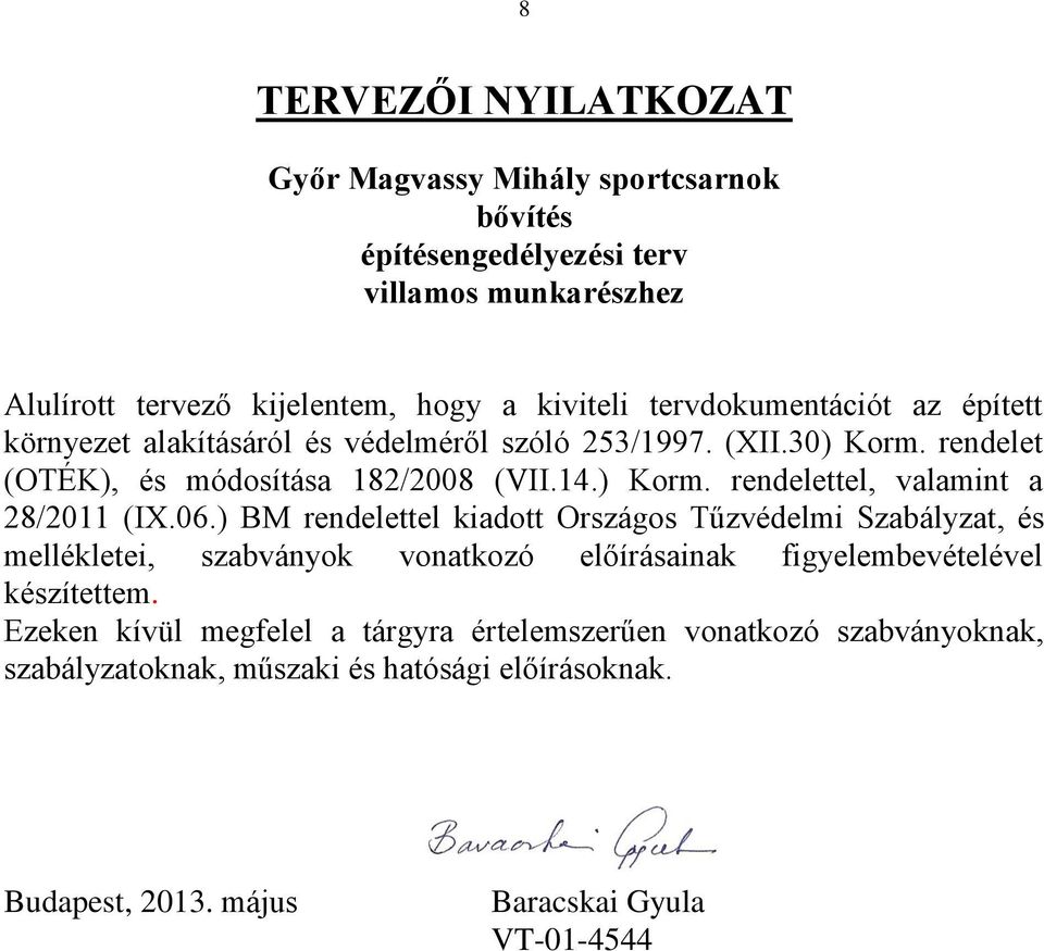 6.) BM rendelettel kiadott Országos Tűzvédelmi Szabályzat, és mellékletei, szabványok vonatkozó előírásainak figyelembevételével készítettem.